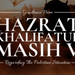 Guidance from Hazrat Khalifatul Masih V – Regarding the Palestine Situation