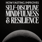 How Fasting Improves Self-discipline Mindfulness & Resilience
